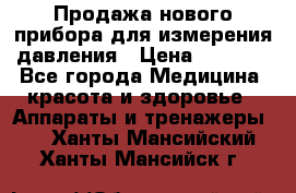 Продажа нового прибора для измерения давления › Цена ­ 5 990 - Все города Медицина, красота и здоровье » Аппараты и тренажеры   . Ханты-Мансийский,Ханты-Мансийск г.